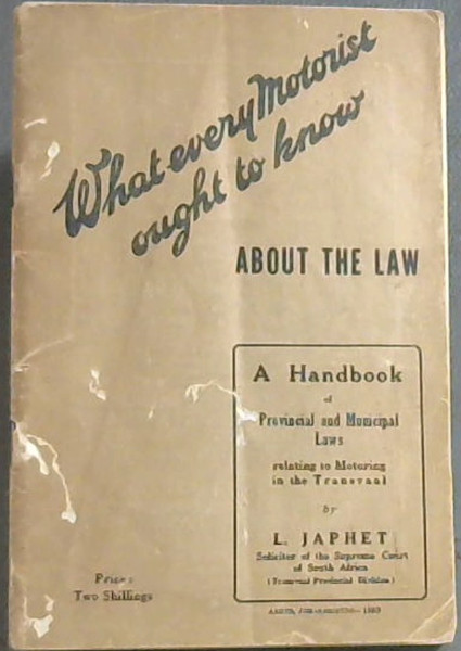 What every Motorist ought to know About The Law : A Handbook of Provincial and Municipal Laws relating to Motoring in the Transvaal