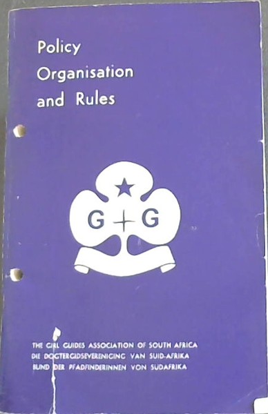 The Girl Guides Association of South Africa / Die Dogtergidsevereniging van Suid-Afrika / Bund der Pfadfinderinnen von Sudafrika: Policy, Organisation and Rules