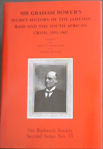 Sir Graham Bower's secret history of the Jameson Raid and the South African crisis, 1895 -1902 (Second series, No.33)