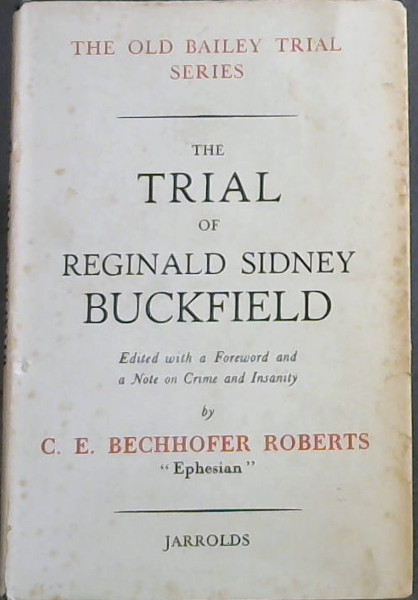 THE TRIAL OF REGINALD SIDNEY BUCKERFIELD - (Edited, with a Foreword and a Note on Crime and Insanity)