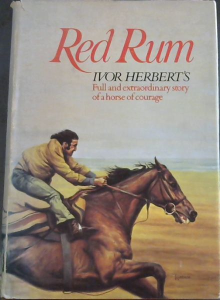 Red Rum: IVor Herbert's Full and extraordinary Story of a Horse of Courage