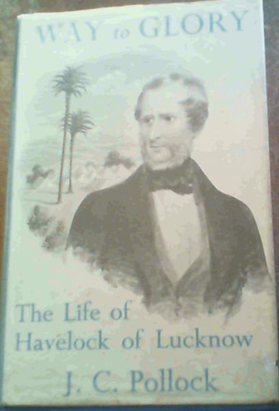 Way to Glory : The Life of Havelock of Lucknow