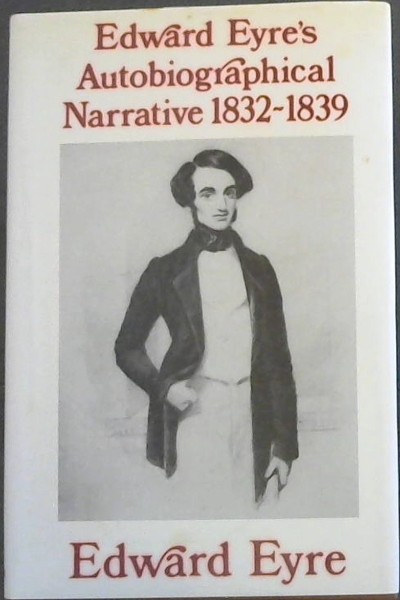 Edward Eyre's : Autobiographical Narrative of Residence and Exploration in Australia 1832 - 1839