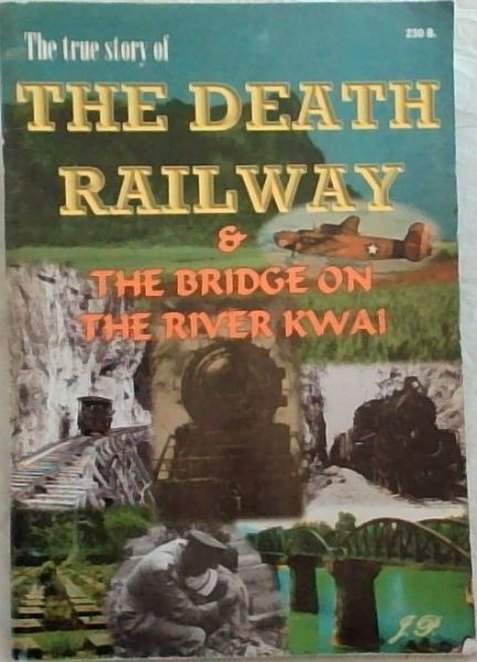 The True Story of The Death Railway & The Bridge on the River Kwai