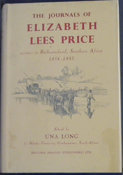 The Journals of Elizabeth Lees Price, Written in Bechuanaland, Southern Africa 1854 - 1883. with an Epilogue , 1889 and 1900