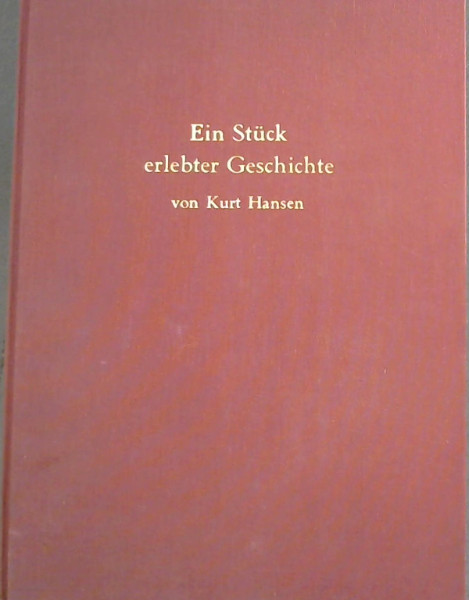 Ein Stuck erlebter Geschichte von Kurt Hansen