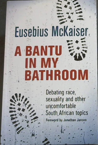 A Bantu in My Bathroom: Debating Race, Sexuality and Other Uncomfortable South African Topics