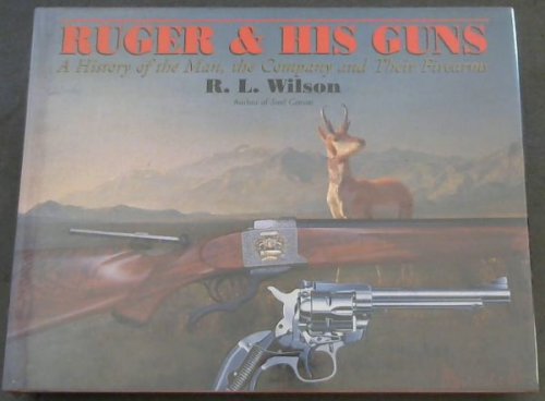 RUGER AND HIS GUNS: A History of the Man, the Company and Their Firearms