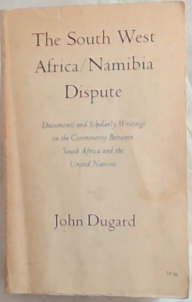 The South West Africa/Namibia dispute: Documents and scholarly writings on the controversy between South Africa and the United Nations