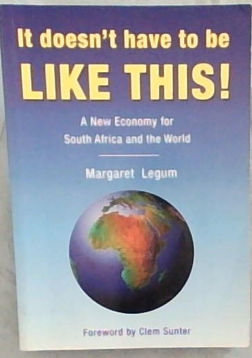 It Doesn't Have to Be Like This: A New Economy for South Africa and the World