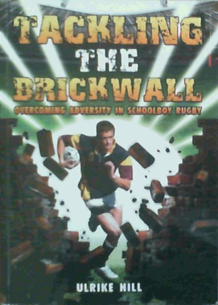 Tackling the Brickwall : Overcoming Adversity in Schoolboy Rugby