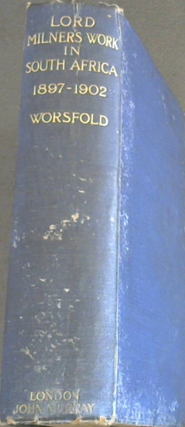 Lord Milner's Work in South Africa - from its commencement in 1897 to the Peace of Vereeniging in 1902