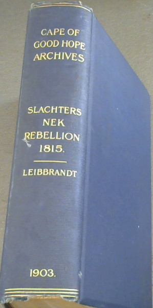 The Rebellion of 1815 Generally Known as Slachters Nek : a complete collection of all the papers connected with the trial of the accused; with many important annexures