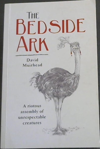 Image for The bedside ark: A riotous assembly of unrespectable creatures The bedside ark: A riotous assembly of unrespectable creatures