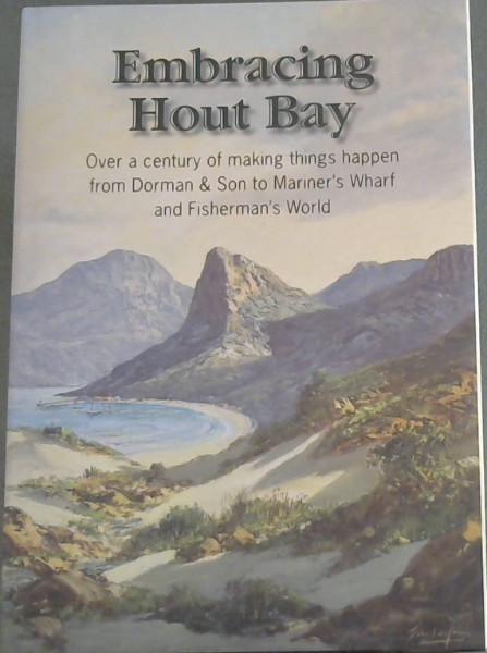 Embracing Hout Bay: Over a Century of Making Things Happen from Dorman & Son to Mariner's Wharf and Fisherman's World