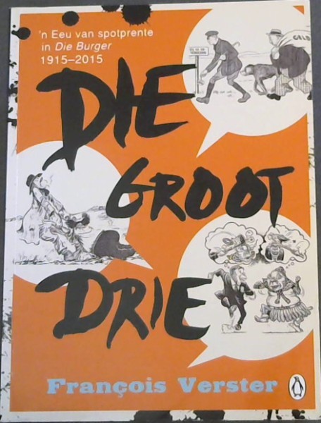 Die Groot Drie: 'n Eeu van Spotprente in Die Burger 1915-2015