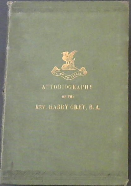 The Autobiography of the Rev. Harry Grey, B.A. with A Short Account of His Last Illness and Death