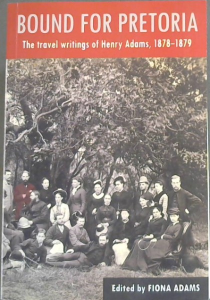 Bound for Pretoria: The Travel Writings of Henry Adams, 1878-1879
