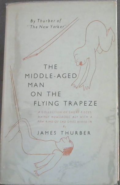 THE MIDDLE- AGED MAN ON THE FLYING TRAPEZE -A Collection Of Short Pieces, With drawings by the author
