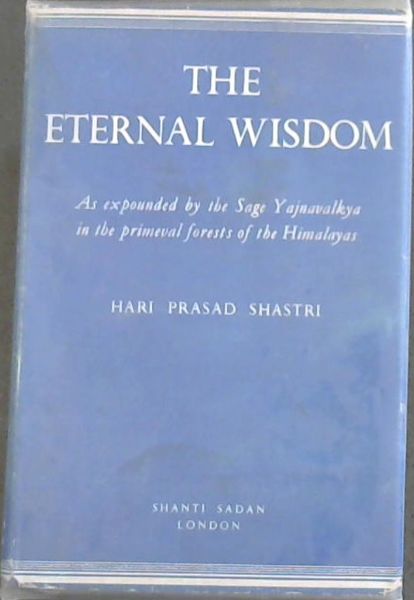 Image for THE ETERNAL WISDOM -As expounded by the Sage Yajnavalkya in the Primeval Forests Of The Himalayas THE ETERNAL WISDOM -As expounded by the Sage Yajnavalkya in the Primeval Forests Of The Himalayas