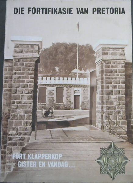 Die Fortifikasie Van Pretoria (Fort Klapperkop -Gister en Vandag) Publikasie No.1