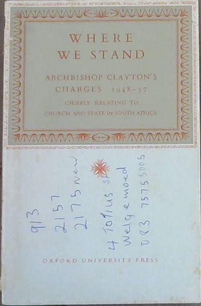 WHERE WE STAND - ARCHBISHOP CLAYTON'S CHARGES 1948 - 1957 Chiefly relating to Church and State in South Africa