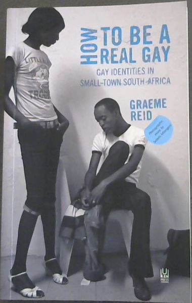 How to Be a Real Gay: Gay Identities in Small-town South Africa