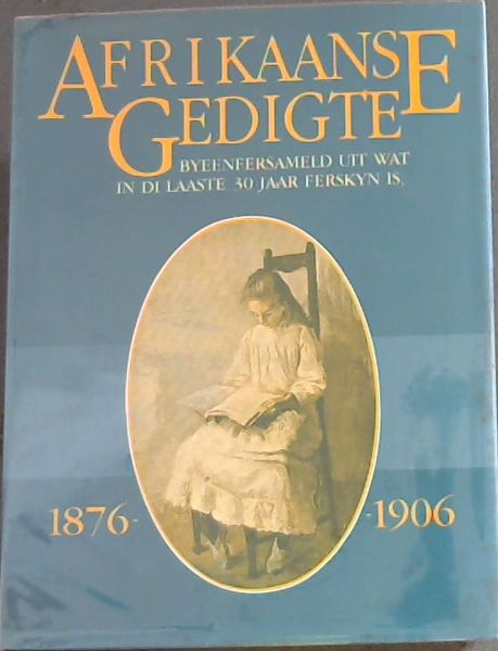 AFRIKANSE GEDIGTE - Byeenfersameld uit wat in di laste 30 jaar ferskyn is 1876 - 1906 (Verkleinde Faksimileeherdruk - Met 'n nuwe inleiding - SUID-AFRIKAANSE BIBLIOTEEK 15