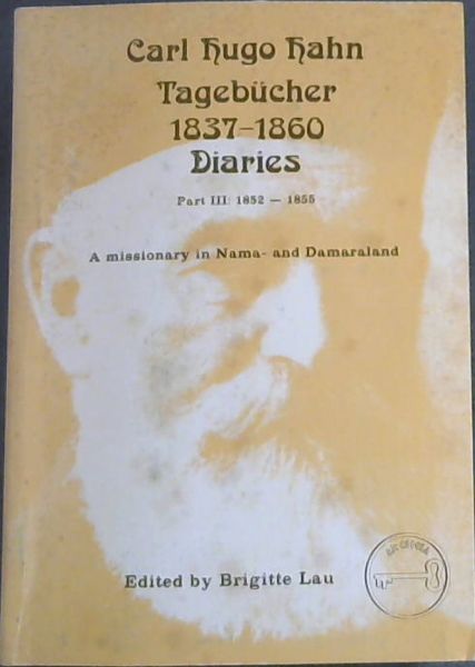 Carl Hugo Kahn Tagebucher 1837 - 1860 Diaries - A missionary in Nama-and Damaraland Part III:1852 - 1855 (Archeia Windhoek Archives Source Publishing Series)