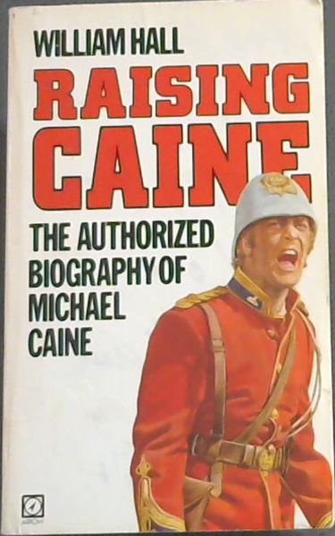 Raising Caine: The Authorized Biography of Michael Caine