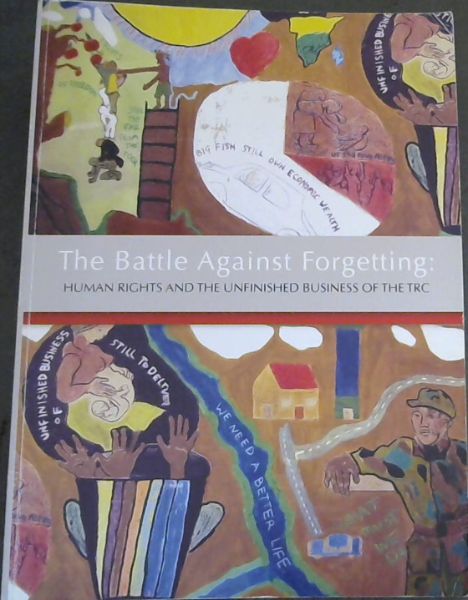 The Battle Against Forgetting: Human Rights and the Unfinished Business of the TRC.