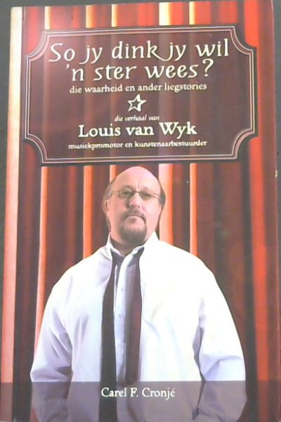 So Jy Dink Jy Wil 'n Ster Wees: Die Waarheid En Ander Liegstories - Die Verhaal Van Louis Van Wyk