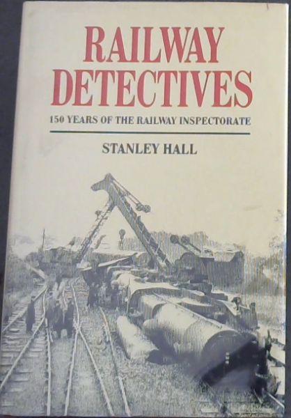 Railway Detectives : The 150-Year Saga of the Railway Inspectorate