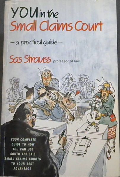 You in the small claims court: A practical guide - Your complete guide to how you can use South Africa's small claims courts to your best advantage