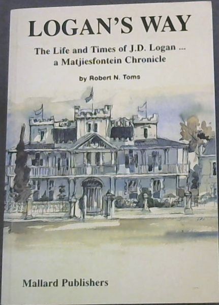 Logan's Way: The life and times of J.D. Logan-- a Matjiesfontein chronicle
