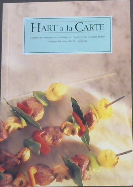 Hart a la Carte - Uitgesoekte resepte van sestien van Suid-Afrika se beste kokke saamgestel deur die Hartstigting