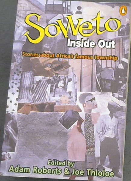 Soweto Inside Out - Stories about Africa's famous township