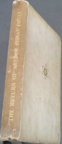 THE RETURN OF ARTHUR CONAN DOYLE 'The old wheel turns and ever the threat runs out; the wise and the good, the noble and the brave, they come from the darkness and into the darkness they go, whence, whither and why, who may say' - From Sir Nigel by Arthur Conan Doyle