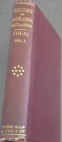 History of South Africa from 1873 to 1884: Twelve Eventful Years- In two Volumes (Volume 1) - (Vol.x of Series): Twelve Eventful Years, with Continuation of the History of Galekaland, Tembuland, Pondoland, and Betshuanaland Until the Annexation of Those Territories to the Cape Colony, and of Zululan