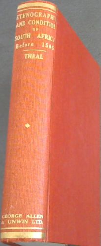 Ethnography and Condition of South Africa Before A.D. 1505. Volume ONE only- Being a description of the inhabitants of the Country South of the Zambesi and Kunene Rivers in A.D.1505. Together with all that can be learned from ancient books and Modern Research of the condition of South Africa From th