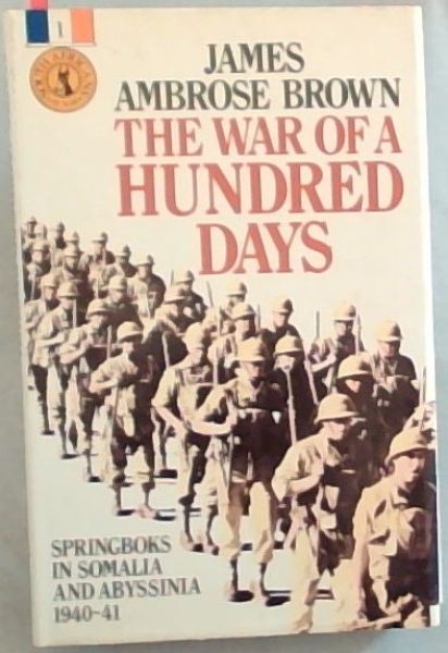 The war of a hundred days: Springboks in Somalia and Abyssinia, 1940-41 (South Africans at War Series)
