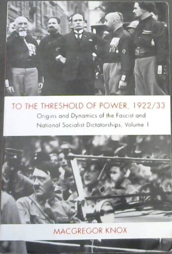 To the Threshold of Power, 1922/1933 - Origins and Dynamics of the Fascist and National Socialist Dictatorships (Volume 1)