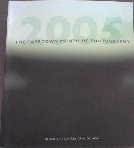 THE CAPE TOWN MONTH OF PHOTOGRAPHY 2005 - South Africa Centre for photography at the university of Cape Town