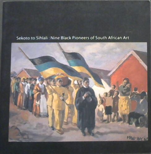 Sekoto to Sihlali: Nine Black Pioneers of South African Art 15 February 2005 - 10 March 2005