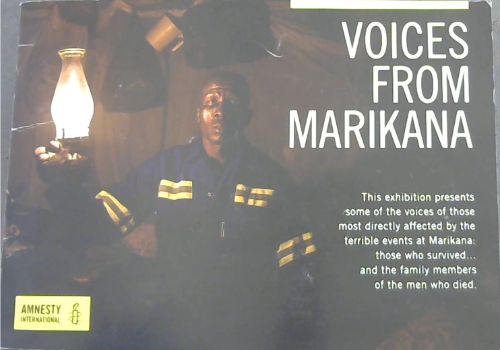 VOICES FROM MARIKANA - This exhibition presents some of the voices of those most directly affected by the terrible events at Marikana: Those who survived. and the family members of the men who died.