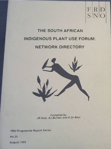 THE SOUTH AFRICAN INDIGENOUS PLANT USE FORUM: NETWORK DIRECTORY - (FRD PROGRAMME REPORT SERIES NO 25 - August 1995 / (MISSION - The Indigenous Plant Use Forum is dedicated to promoting the conservation and sustainable use of the indigenous flora of southern Africa to the cultural, socio-economic and
