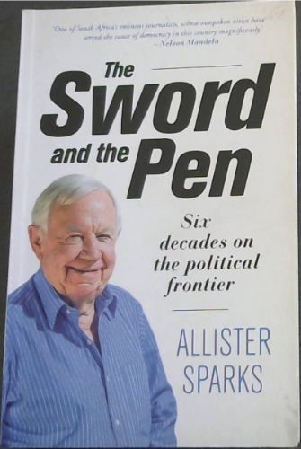The Sword and the Pen - Six Decades on The Political Frontier ('One of South Africa's eminent journalists, whose outspoken views have served the cause of democracy in this country magnificently.' - Nelson Mandela)