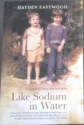 Like Sodium in Water: A Memoir of Home and Heartache ('Funny, smart and ultimately tragic, Eastwood's coming - of age story stands shoulder-to shoulder with Catcher in the Rye, Don't Let Go to the Dogs Tonight and other classics of the genre.' - Rian Malan)