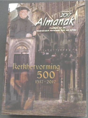 ALMANAK - Bybelse Dagboek 2017 - 500 Kerkhervorming (1517 - 2017) / (Jaargang 111) 2017 ALMANAK- Jaarboek van die Nederduitsch Hervormde Kerk van Afrika - KERKHERVORMING 500 (1517 - 2017) Dutch and Afrikaans text