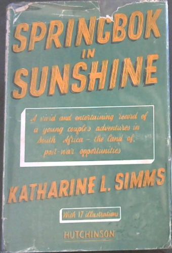 SPRINGBOK IN SUNSHINE - (A vivid an entertaining record of a young couple's adventures in South Africa - the land of post-war opportunities) - with 17 illustrations